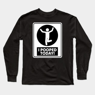 I Pooped Today Long Sleeve T-Shirt